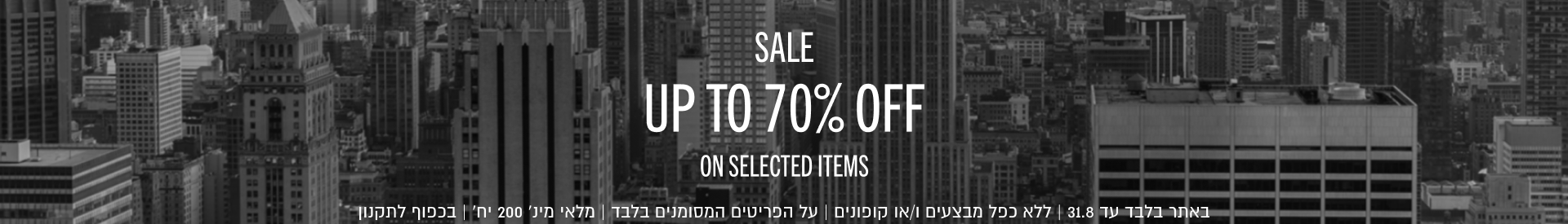 SALE
UP TO 70% OFF
ON SELECTED ITEMS

באתר בלבד עד 31.8 | ללא כפל מבצעים ו/או קופונים | על הפריטים המסומנים בלבד | מלאי מינ׳ 200 יח׳ | בכפוף לתקנון