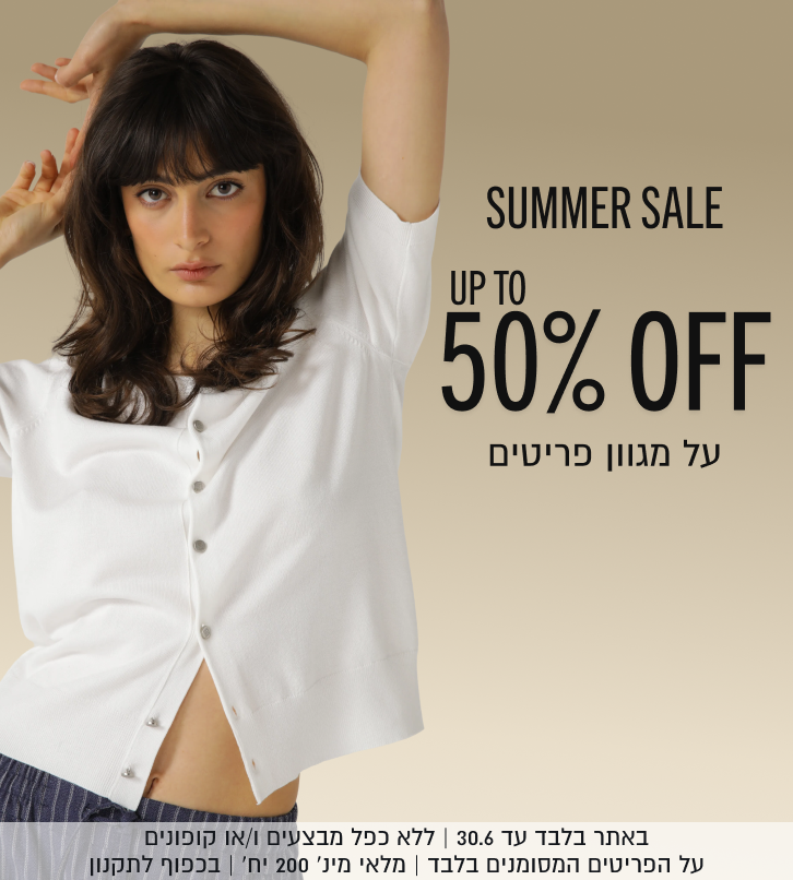 SUMMER SALE - מבצע קיץ
UP TO 50% OFF
עד 50% הנחה על מגוון פריטים

באתר בלבד עד 30.6 | ללא כפל מבצעים ו/או קופונים | על הפריטים המסומנים בלבד | מלאי מינ׳ 200 יח׳ | בכפוף לתקנון